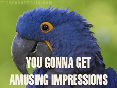You Gonna Get Amusing Impressions